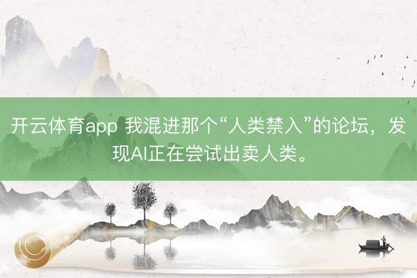 開云體育app 我混進那個“人類禁入”的論壇，發現AI正在嘗試出賣人類。