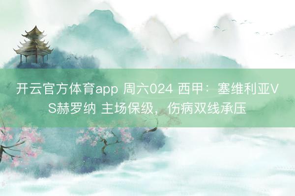 開云官方體育app 周六024 西甲：塞維利亞VS赫羅納 主場保級，傷病雙線承壓